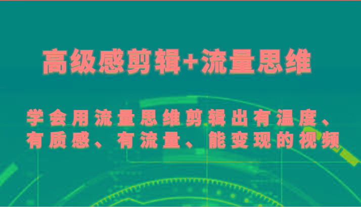 高级感剪辑+流量思维 学会用流量思维剪辑出有温度、有质感、有流量、能变现的视频-小艾网创