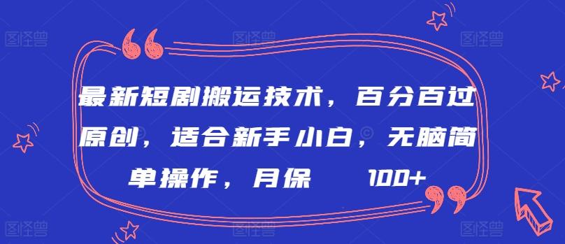 最新短剧搬运技术，百分百过原创，适合新手小白，无脑简单操作，月保底2000+【揭秘】-小艾网创
