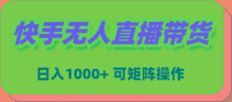 (9542期)快手无人直播带货，新手日入1000+ 可矩阵操作-小艾网创