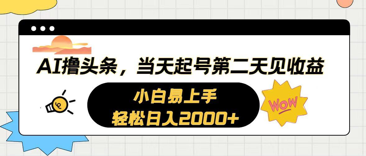 AI撸头条，当天起号，第二天见收益。轻松日入2000+-小艾网创