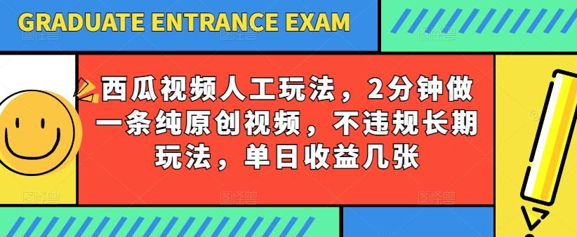 西瓜视频写字玩法，2分钟做一条纯原创视频，不违规长期玩法，单日收益几张-小艾网创