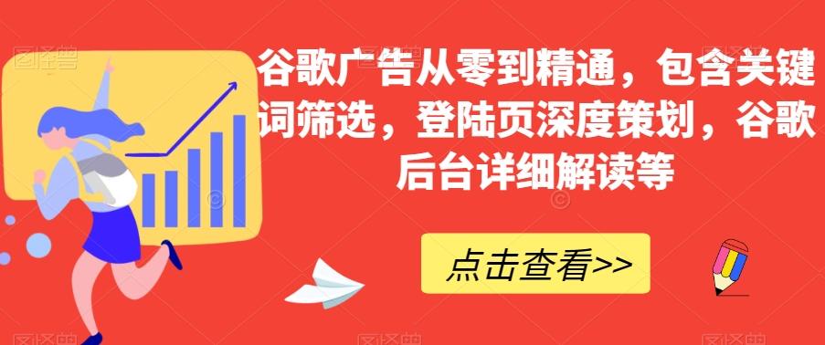 谷歌广告从零到精通，包含关键词筛选，登陆页深度策划，谷歌后台详细解读等-小艾网创