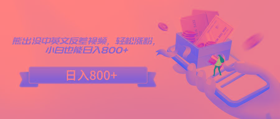 熊出没中英文反差视频，轻松涨粉，小白也能日入800+-小艾网创
