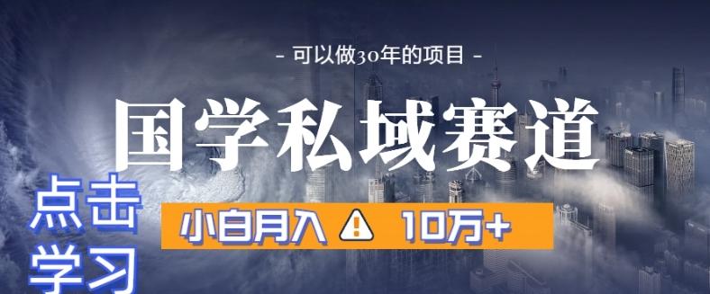 暴力国学私域赛道，小白月入10万+，引流+转化完整流程【揭秘】-小艾网创