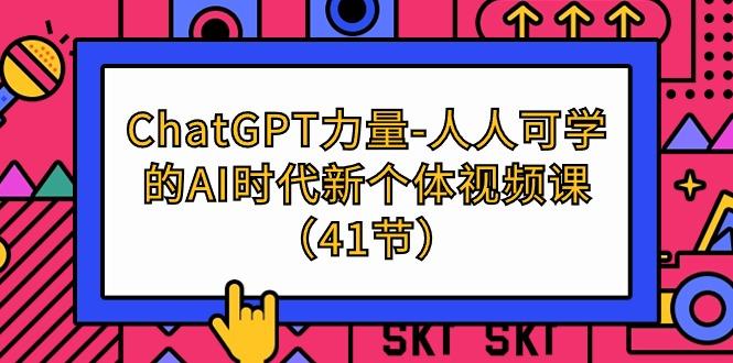(9670期)ChatGPT-力量-人人可学的AI时代新个体视频课(41节)-小艾网创