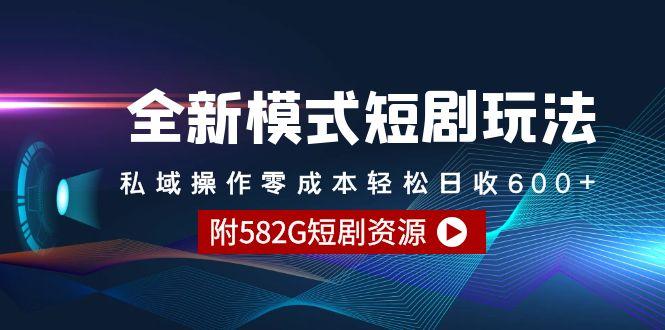 (9276期)全新模式短剧玩法–私域操作零成本轻松日收600+(附582G短剧资源)-小艾网创