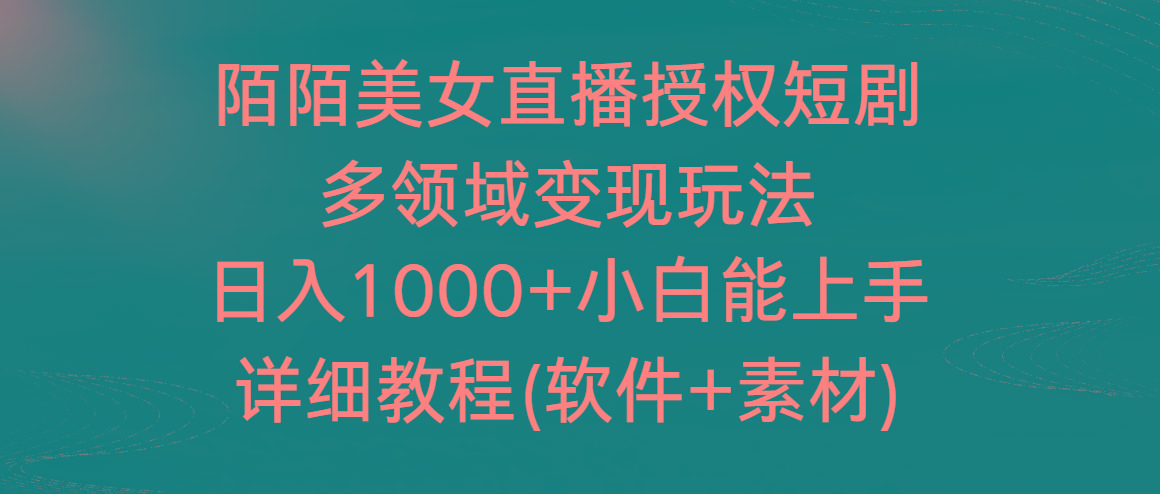 陌陌美女直播授权短剧，多领域变现玩法，日入1000+小白能上手，详细教程…-小艾网创