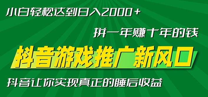 新风口抖音游戏推广—拼一年赚十年的钱，小白每天一小时轻松日入2000＋-小艾网创