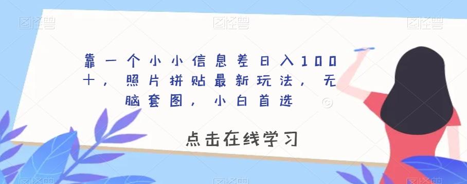 靠一个小小信息差日入100＋，照片拼贴最新玩法，无脑套图，小白首选【揭秘】-小艾网创