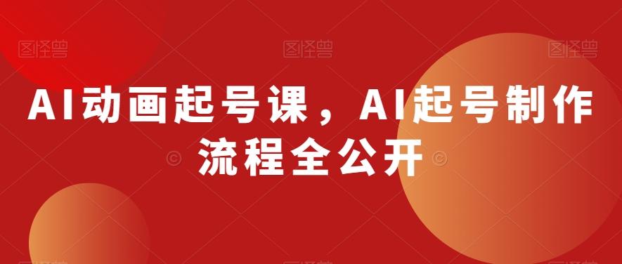 AI动画起号课，AI起号制作流程全公开-小艾网创