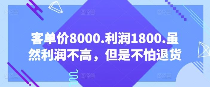 客单价8000.利润1800.虽然利润不高，但是不怕退货【付费文章】-小艾网创