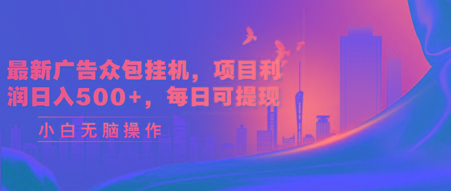最新广告众包挂机，项目利润日入500+，每日可提现-小艾网创