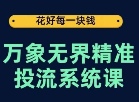 万象无界精准投流系统课，从关键词到推荐，从万象台到达摩盘，从底层原理到实操步骤-小艾网创