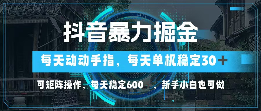 抖音暴力掘金，动动手指就可以，单机30+，可矩阵操作，每天稳定600+，…-小艾网创