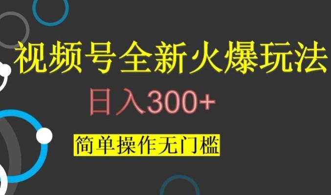 视频号最新爆火玩法，日入300+，简单操作无门槛【揭秘】-小艾网创