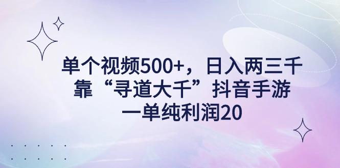 单个视频500+，日入两三千轻轻松松，靠“寻道大千”抖音手游，一单纯利...-小艾网创