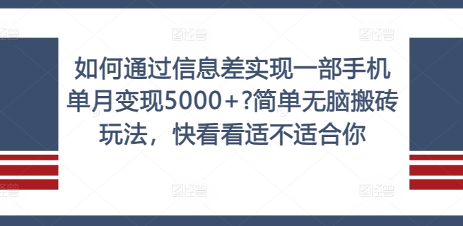 如何通过信息差实现一部手机单月变现5000+?简单无脑搬砖玩法，快看看适不适合你【揭秘】-小艾网创