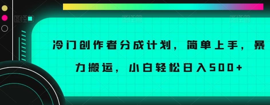 冷门创作者分成计划，简单上手，暴力搬运，小白轻松日入500+【揭秘】-小艾网创