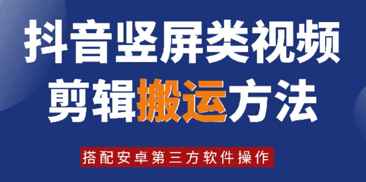 8月日最新抖音竖屏类视频剪辑搬运技术，搭配安卓第三方软件操作-小艾网创