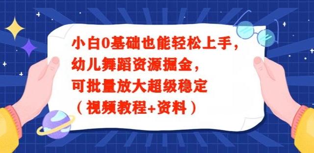 小白0基础也能轻松上手，幼儿舞蹈资源掘金，可批量放大超级稳定（视频教程+资料）-小艾网创