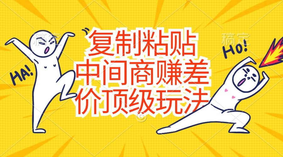 复制粘贴，中间商赚差价顶级玩法，零成本，硬通货-小艾网创