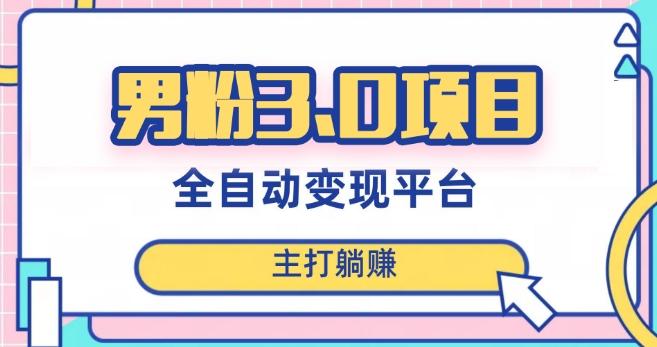 男粉3.0项目，轻松日入1000+！全自动获客渠道，当天见效，新手小白也能简单操作！-小艾网创