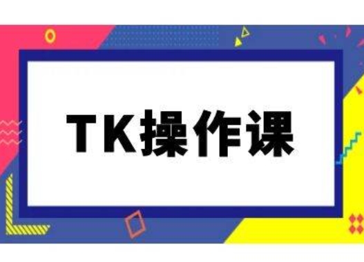 TK操作课，tiktok跨境电商教程(更新中)-小艾网创