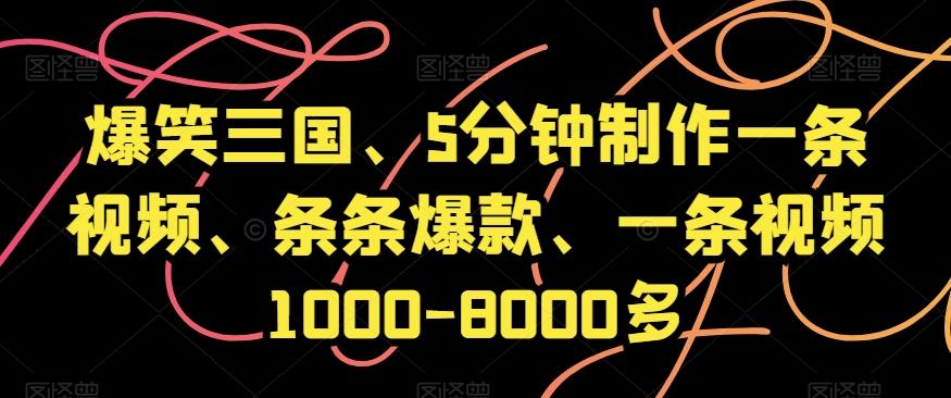 爆笑三国、5分钟制作一条视频、条条爆款、一条视频1000-8000多【揭秘】-小艾网创