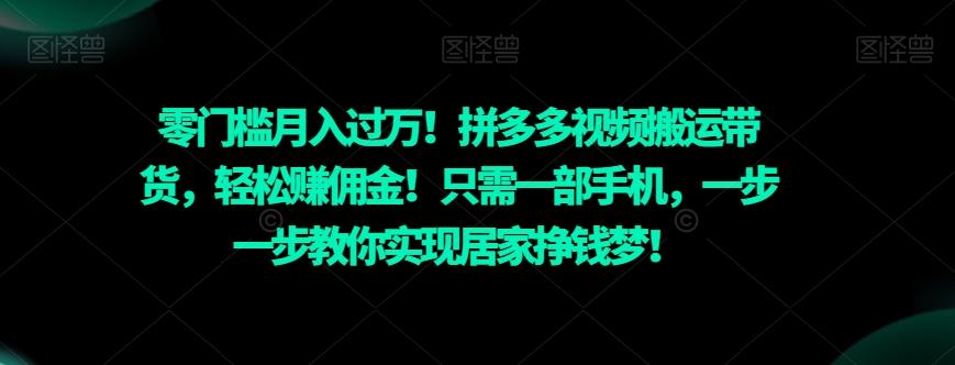 零门槛月入过万！拼多多视频搬运带货，轻松赚佣金！只需一部手机，一步一步教你实现居家挣钱梦！-小艾网创