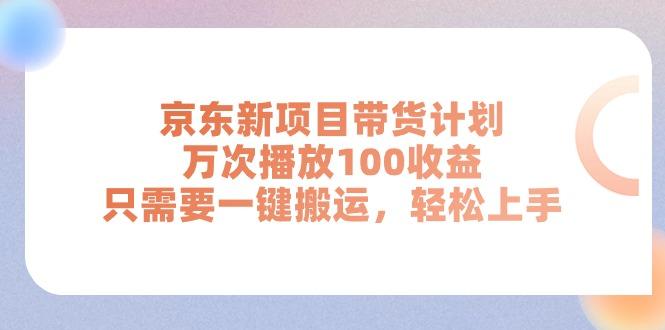 京东新项目带货计划，万次播放100收益，只需要一键搬运，轻松上手-小艾网创