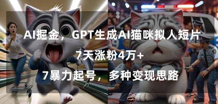 GPT生成AI猫咪拟人短片，7天涨粉4万+，暴力起号，多种变现思路【揭秘】-小艾网创