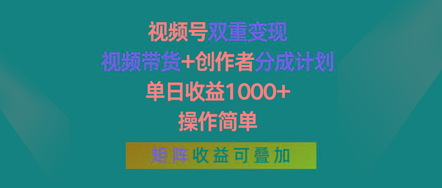 视频号双重变现，视频带货+创作者分成计划 , 单日收益1000+，操作简单，矩阵收益叠加-小艾网创
