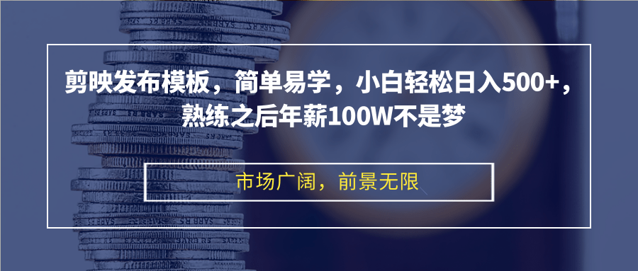 剪映发布模板，简单易学，小白轻松日入500+，熟练之后年薪100W不是梦-小艾网创