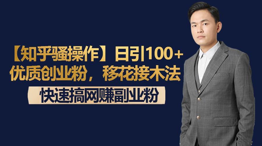 【知乎骚操作】日引100+优质创业粉，移花接木法，快速搞网赚副业粉-小艾网创