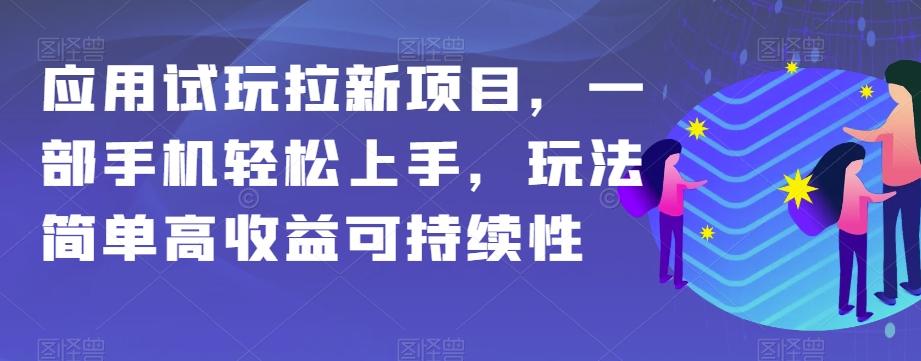 应用试玩拉新项目，一部手机轻松上手，玩法简单高收益可持续性【揭秘】-小艾网创