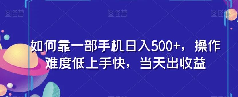 如何靠一部手机日入500+，操作难度低上手快，当天出收益-小艾网创