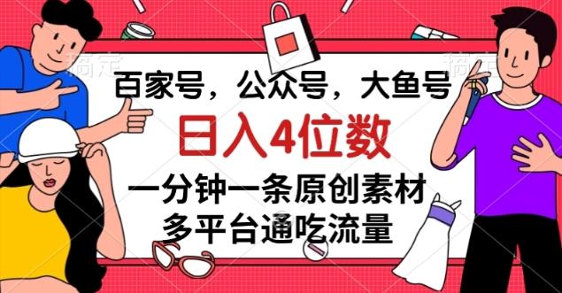百家号，公众号，大鱼号一分钟一条原创素材，多平台通吃流量，日入4位数【揭秘】-小艾网创