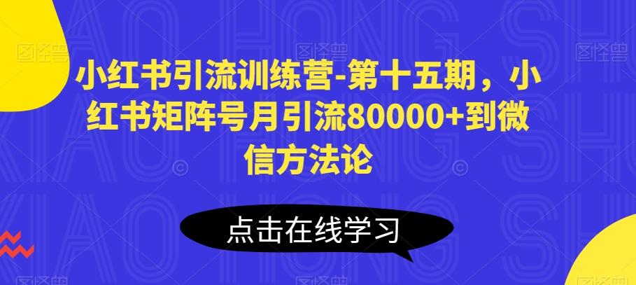 小红书引流训练营-第十五期，小红书矩阵号月引流80000+到微信方法论-小艾网创