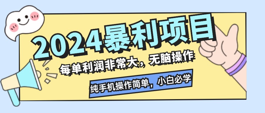 2024暴利项目，每单利润非常大，无脑操作，纯手机操作简单，小白必学项目-小艾网创