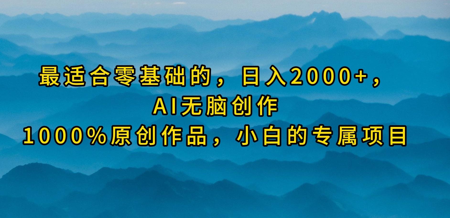 (9866期)最适合零基础的，日入2000+，AI无脑创作，100%原创作品，小白的专属项目-小艾网创