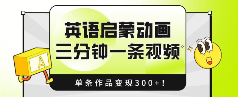 英语启蒙动画，三分钟一条视频，单条作品变现300+！-小艾网创