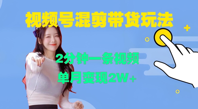 视频号混剪玩法，2分钟一条视频，单月变现2W+【揭秘】-小艾网创