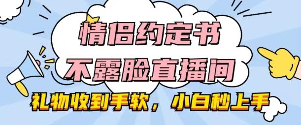 情侣约定书不露脸直播间，礼物收到手软，小白秒上手【揭秘】-小艾网创