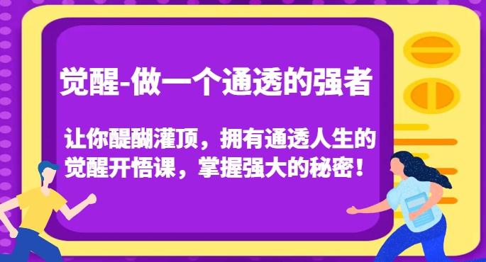 觉醒-做一个通透的强者，让你醍醐灌顶，拥有通透人生的觉醒开悟课，掌握强大的秘密！-小艾网创