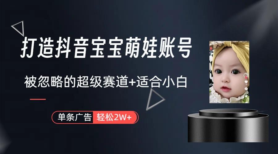 (9419期)打造抖音宝宝账号，一条广告2W，大部分人忽略的超级赛道(教程+素材+软件)-小艾网创