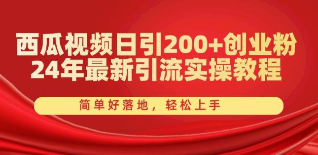 西瓜视频日引200+创业粉，24年最新引流实操教程，简单好落地，轻松上手【揭秘】-小艾网创