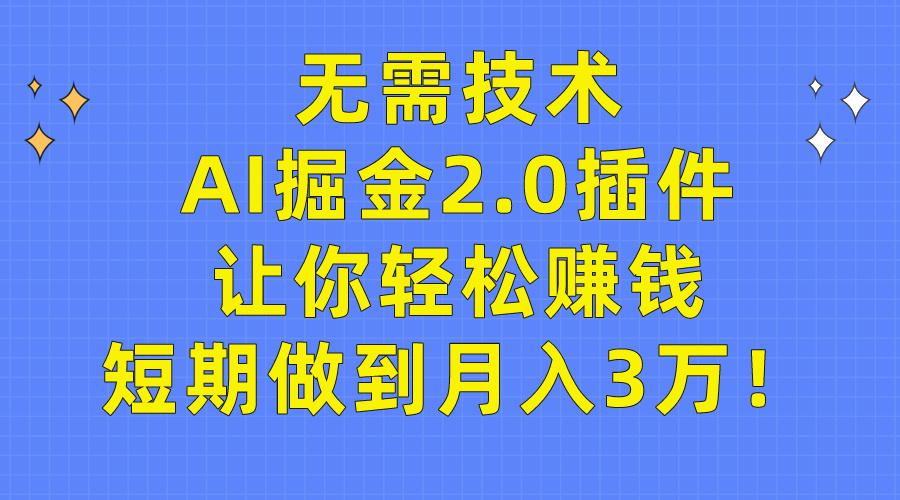 (9535期)无需技术，AI掘金2.0插件让你轻松赚钱，短期做到月入3万！-小艾网创