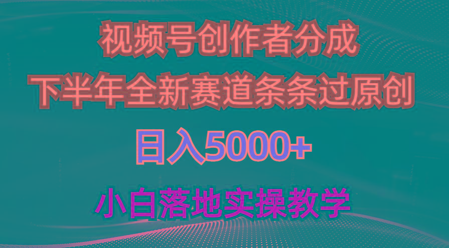视频号创作者分成最新玩法，日入5000+  下半年全新赛道条条过原创，小...-小艾网创