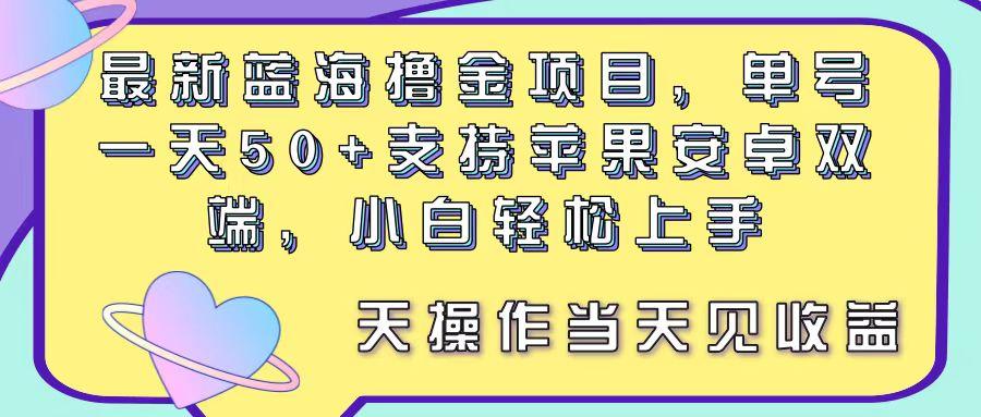 最新蓝海撸金项目，单号一天50+， 支持苹果安卓双端，小白轻松上手 当...-小艾网创