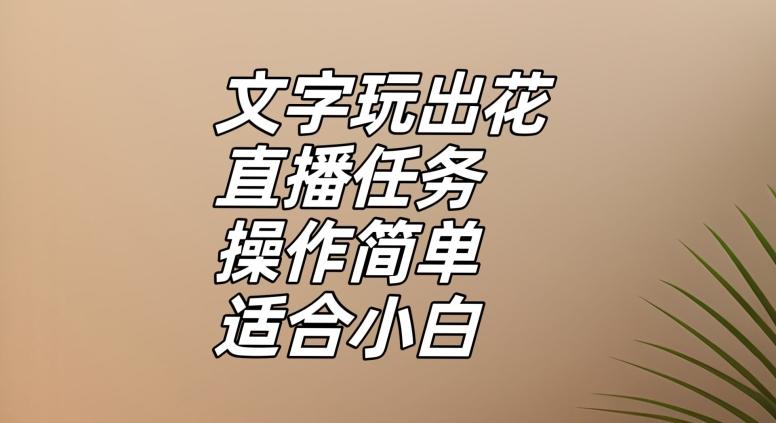 文字玩出花直播任务，把普通的文字玩出趣味，操作简单适合小白【揭秘】-小艾网创